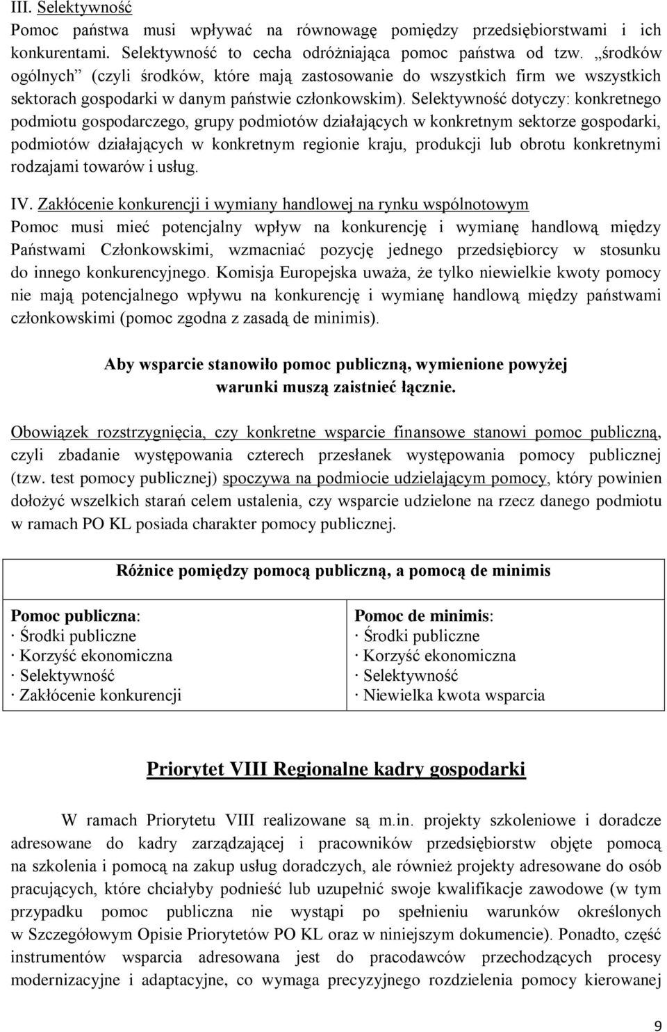 Selektywność dotyczy: konkretnego podmiotu gospodarczego, grupy podmiotów działających w konkretnym sektorze gospodarki, podmiotów działających w konkretnym regionie kraju, produkcji lub obrotu