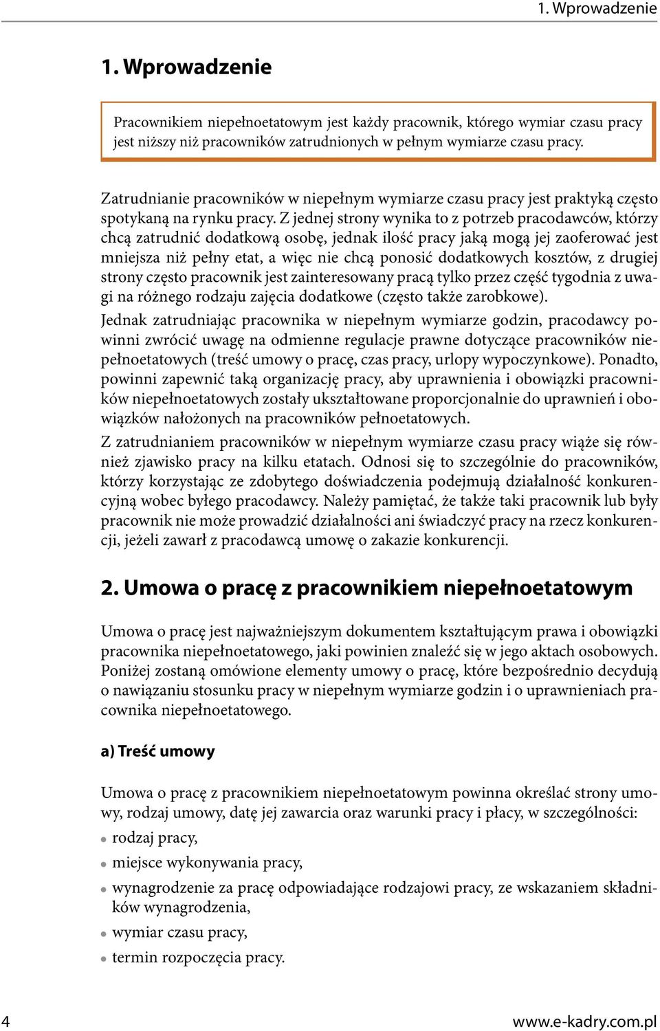 Z jednej strony wynika to z potrzeb pracodawców, którzy chcą zatrudnić dodatkową osobę, jednak ilość pracy jaką mogą jej zaoferować jest mniejsza niż pełny etat, a więc nie chcą ponosić dodatkowych