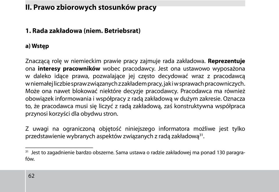 Jest ona ustawowo wyposażona w daleko idące prawa, pozwalające jej często decydować wraz z pracodawcą w niemałej liczbie spraw związanych z zakładem pracy, jak i w sprawach pracowniczych.