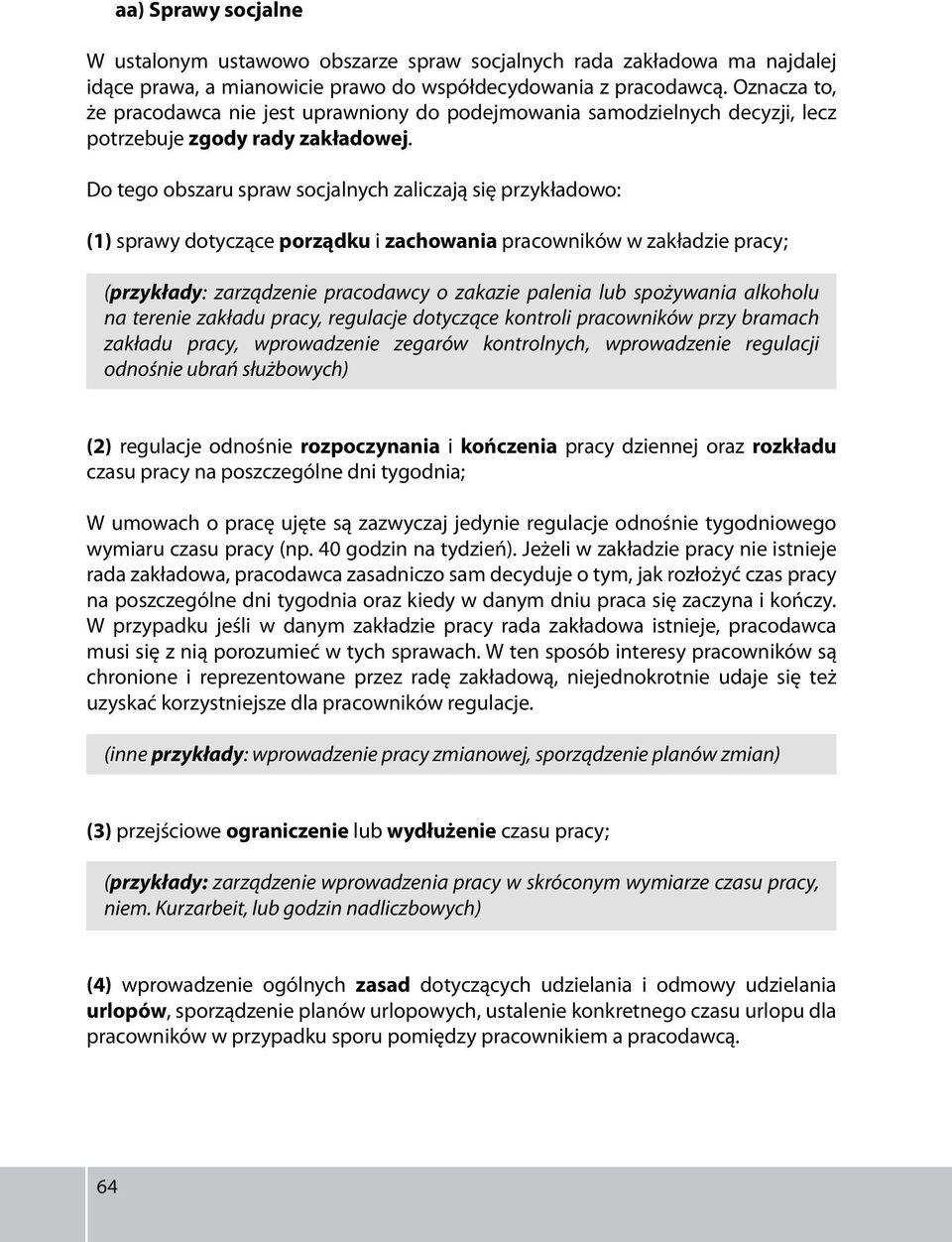 Do tego obszaru spraw socjalnych zaliczają się przykładowo: (1) sprawy dotyczące porządku i zachowania pracowników w zakładzie pracy; (przykłady: zarządzenie pracodawcy o zakazie palenia lub