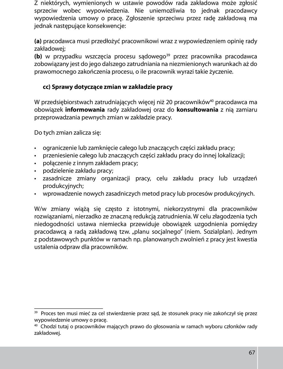 procesu sądowego 39 przez pracownika pracodawca zobowiązany jest do jego dalszego zatrudniania na niezmienionych warunkach aż do prawomocnego zakończenia procesu, o ile pracownik wyrazi takie