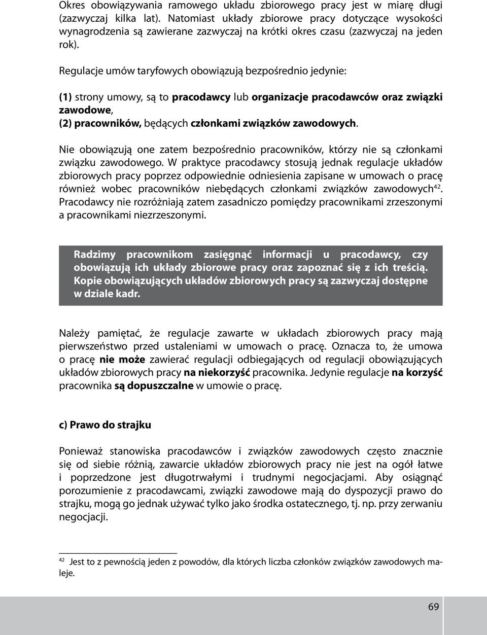 Regulacje umów taryfowych obowiązują bezpośrednio jedynie: (1) strony umowy, są to pracodawcy lub organizacje pracodawców oraz związki zawodowe, (2) pracowników, będących członkami związków