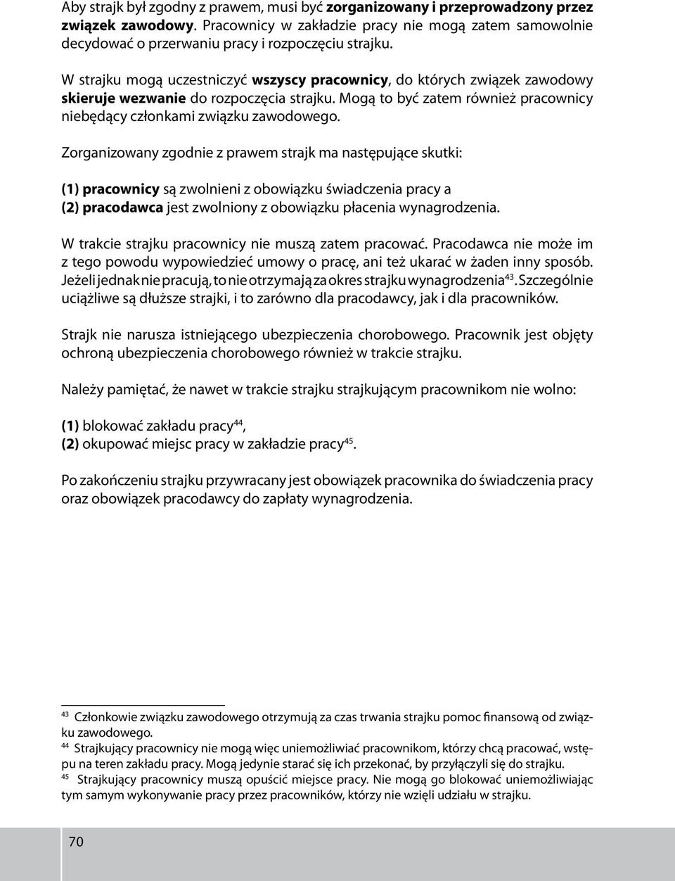 W strajku mogą uczestniczyć wszyscy pracownicy, do których związek zawodowy skieruje wezwanie do rozpoczęcia strajku. Mogą to być zatem również pracownicy niebędący członkami związku zawodowego.