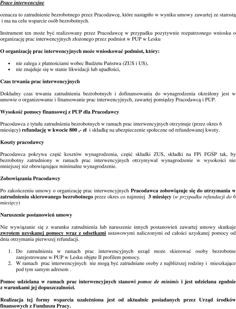 interwencyjnych może wnioskować podmiot, który: nie zalega z płatnościami wobec Budżetu Państwa (ZUS i US), nie znajduje się w stanie likwidacji lub upadłości, Czas trwania prac interwencyjnych