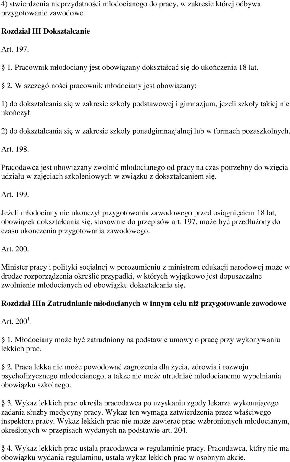 W szczególności pracownik młodociany jest obowiązany: 1) do dokształcania się w zakresie szkoły podstawowej i gimnazjum, jeŝeli szkoły takiej nie ukończył, 2) do dokształcania się w zakresie szkoły