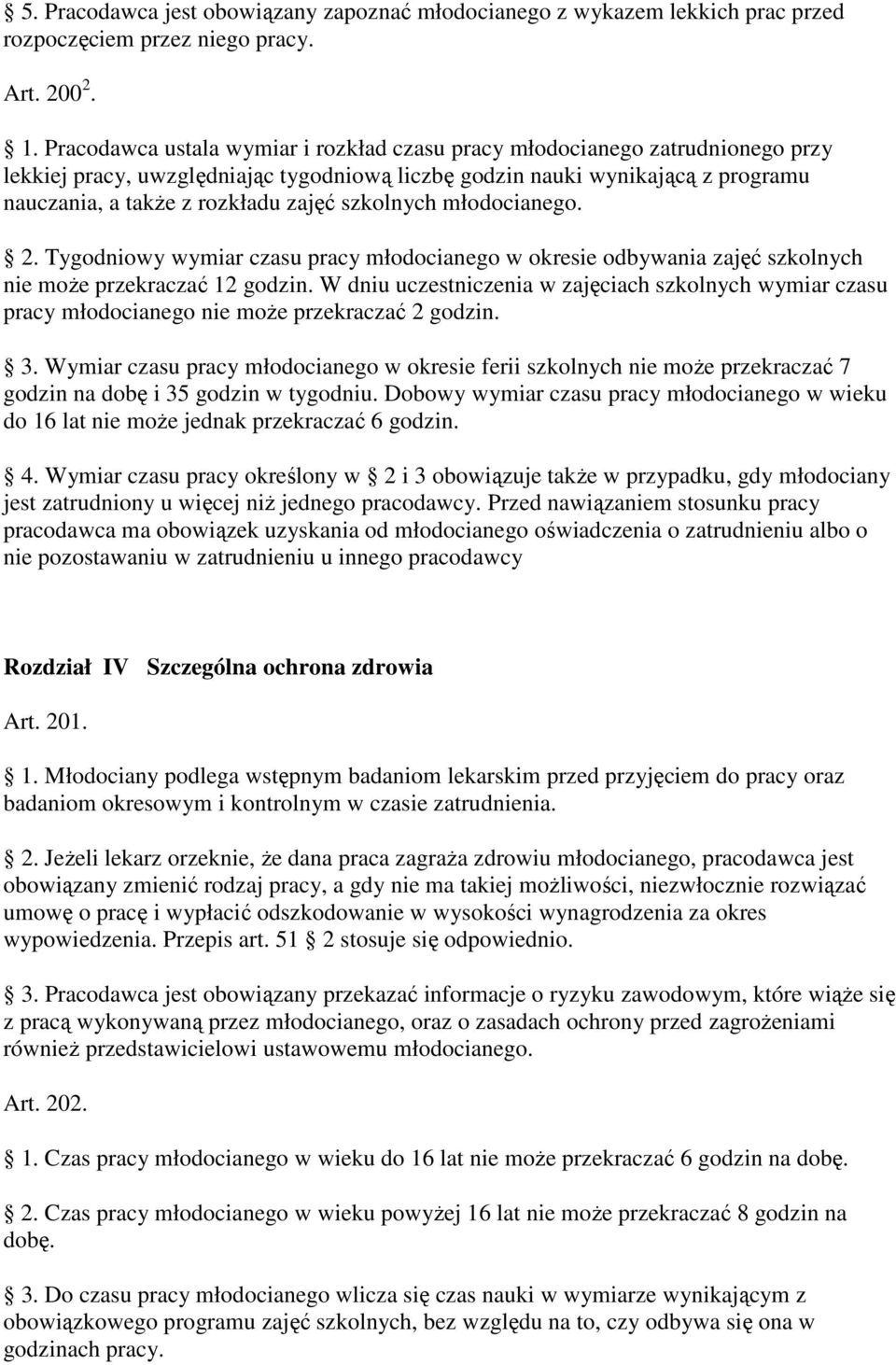 szkolnych młodocianego. 2. Tygodniowy wymiar czasu pracy młodocianego w okresie odbywania zajęć szkolnych nie moŝe przekraczać 12 godzin.