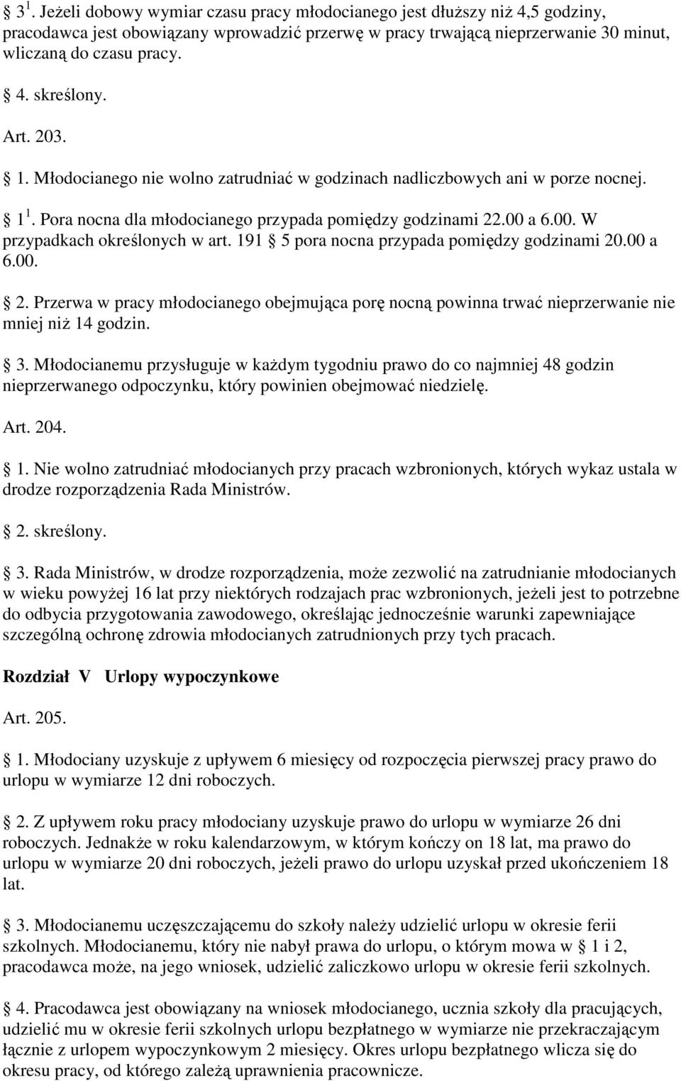 191 5 pora nocna przypada pomiędzy godzinami 20.00 a 6.00. 2. Przerwa w pracy młodocianego obejmująca porę nocną powinna trwać nieprzerwanie nie mniej niŝ 14 godzin. 3.