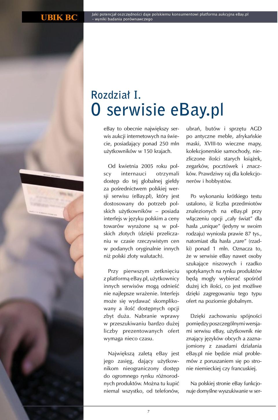 Od kwietnia 2005 roku polscy internauci otrzymali dostęp do tej globalnej giełdy za pośrednictwem polskiej wersji serwisu (ebay.