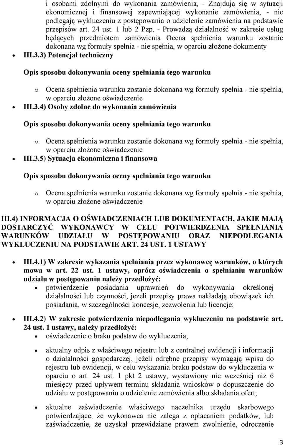 - Prowadzą działalność w zakresie usług będących przedmiotem zamówienia Ocena spełnienia warunku zostanie dokonana wg formuły spełnia - nie spełnia, w oparciu złożone dokumenty III.3.