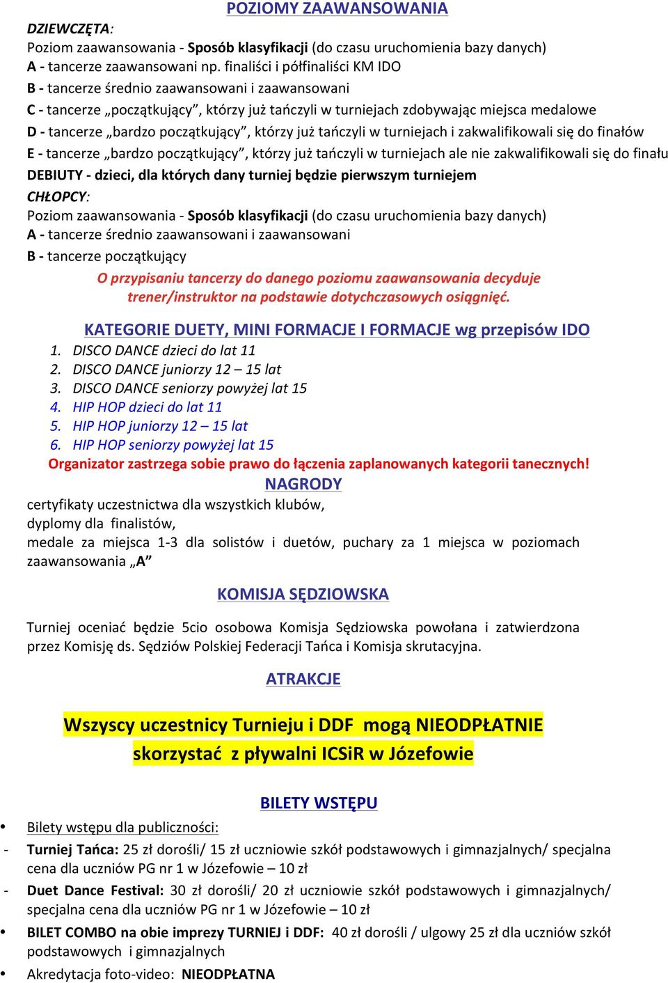 początkujący, którzy już tańczyli w turniejach i zakwalifikowali się do finałów E - tancerze bardzo początkujący, którzy już tańczyli w turniejach ale nie zakwalifikowali się do finału DEBIUTY -