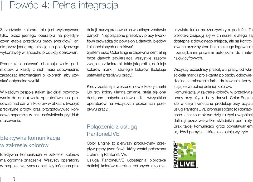 W każdym zespole (takim jak dział przygotowania do druku) wielu operatorów musi pracować nad danymi kolorów w plikach, tworzyć precyzyjne proofy oraz przygotowywać końcowe separacje w celu