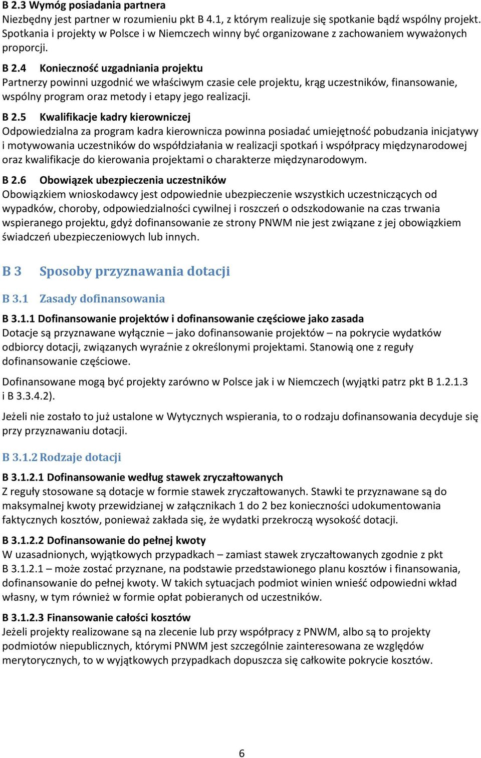 4 Konieczność uzgadniania projektu Partnerzy powinni uzgodnić we właściwym czasie cele projektu, krąg uczestników, finansowanie, wspólny program oraz metody i etapy jego realizacji. B 2.