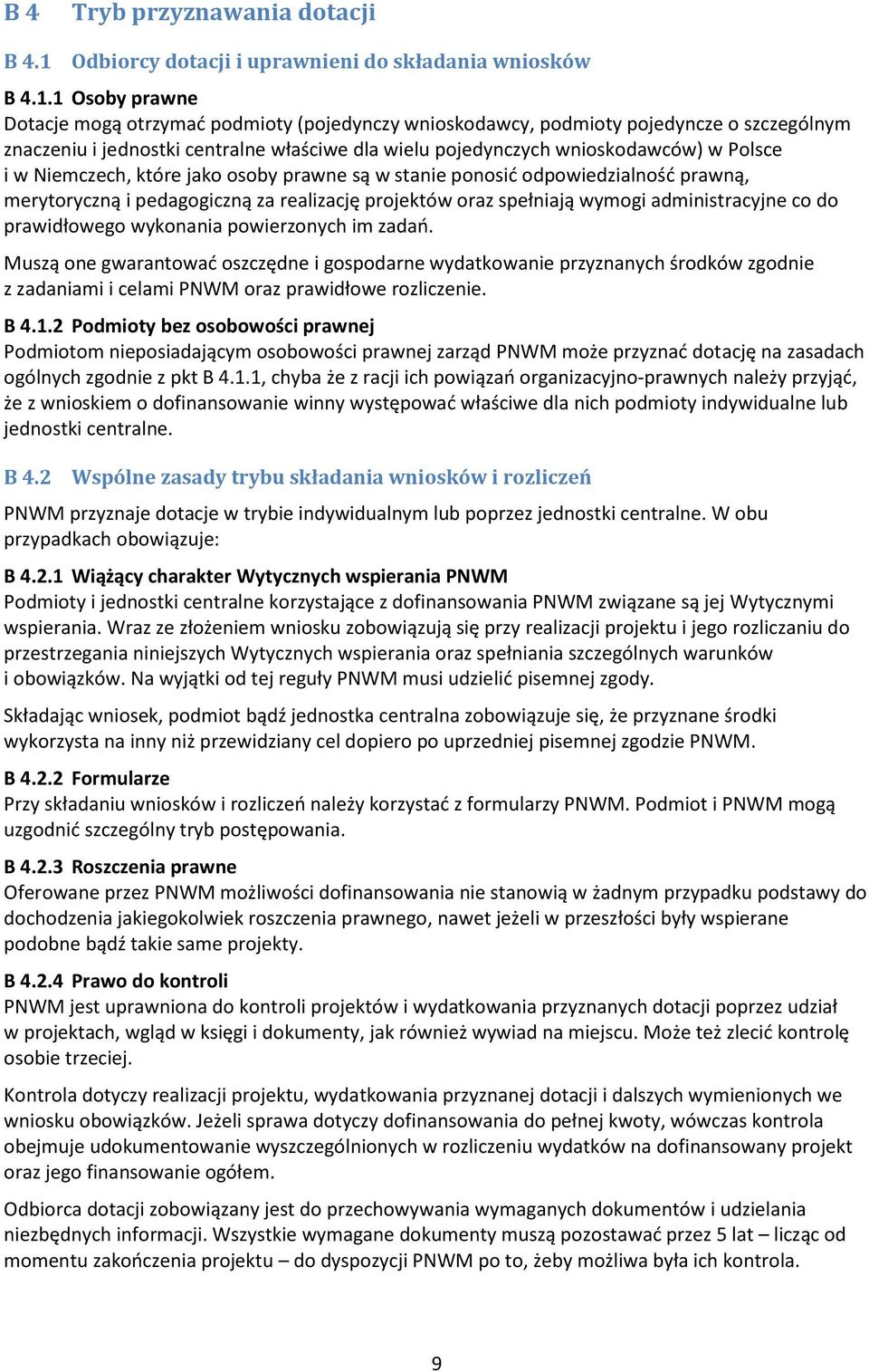 1 Osoby prawne Dotacje mogą otrzymać podmioty (pojedynczy wnioskodawcy, podmioty pojedyncze o szczególnym znaczeniu i jednostki centralne właściwe dla wielu pojedynczych wnioskodawców) w Polsce i w