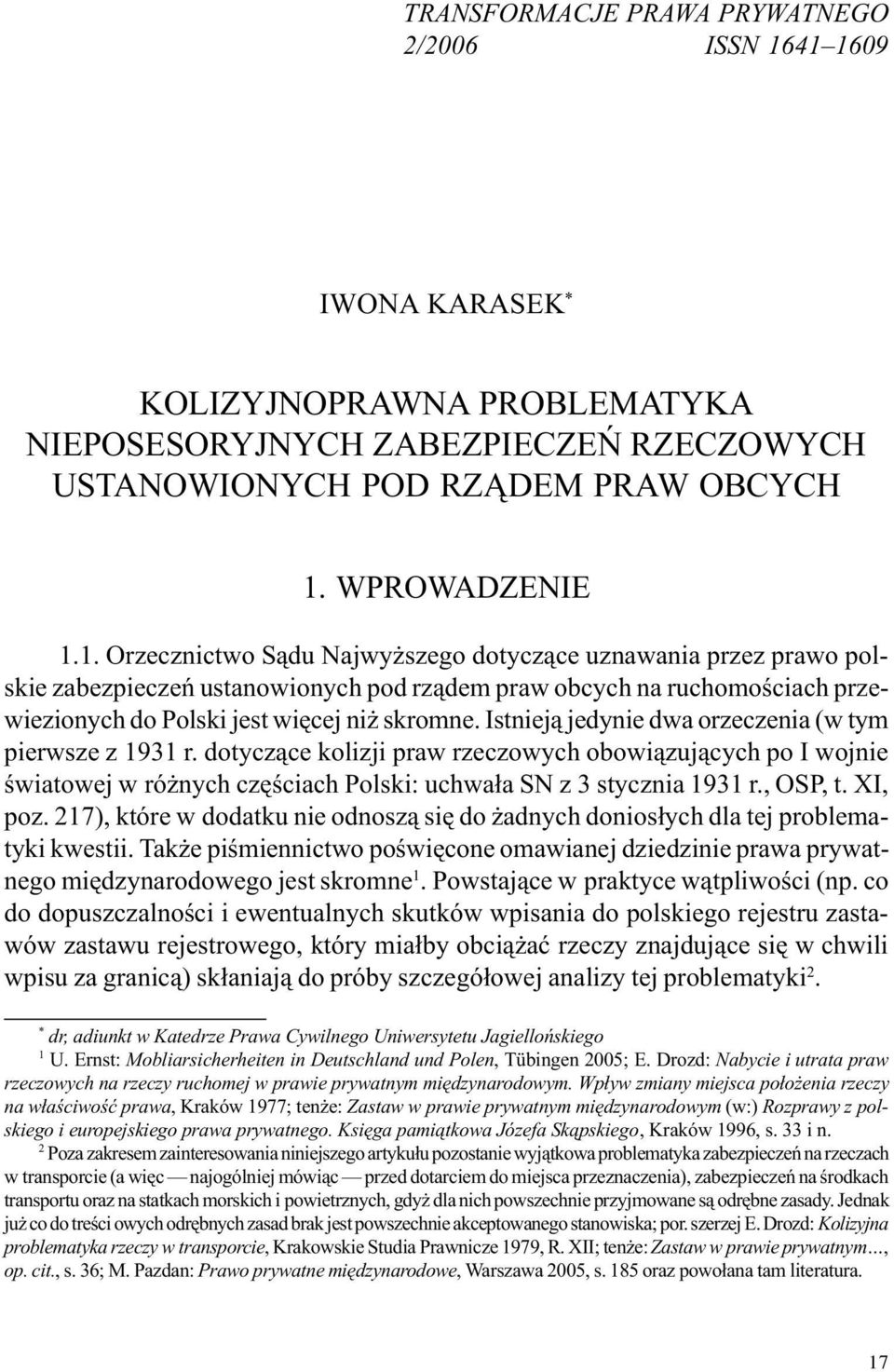 Istniej¹ jedynie dwa orzeczenia (w tym pierwsze z 1931 r. dotycz¹ce kolizji praw rzeczowych obowi¹zuj¹cych po I wojnie œwiatowej w ró nych czêœciach Polski: uchwa³a SN z 3 stycznia 1931 r., OSP, t.