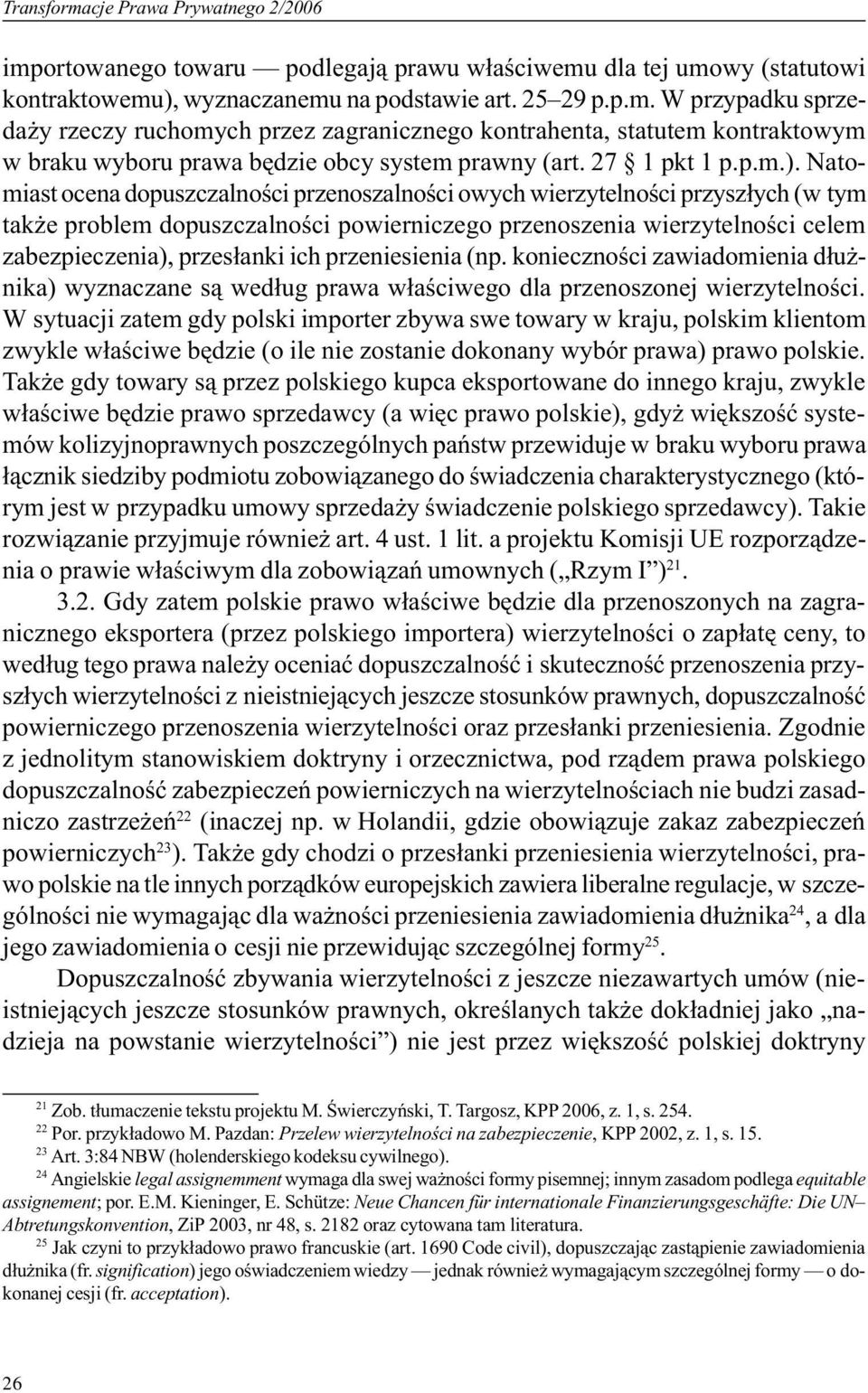 Natomiast ocena dopuszczalnoœci przenoszalnoœci owych wierzytelnoœci przysz³ych (w tym tak e problem dopuszczalnoœci powierniczego przenoszenia wierzytelnoœci celem zabezpieczenia), przes³anki ich