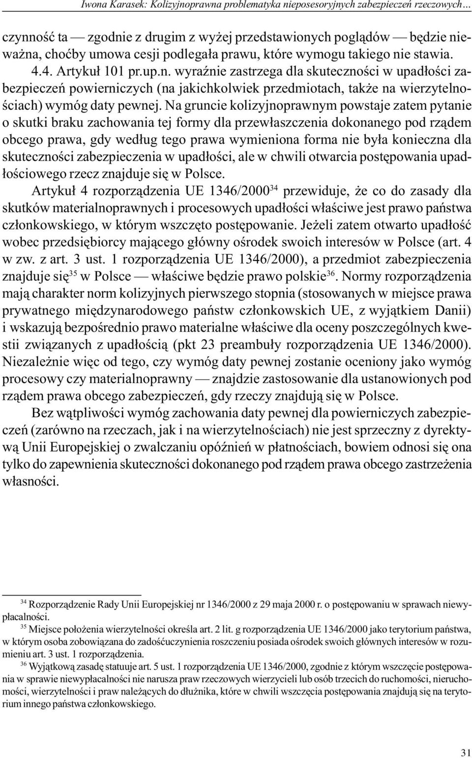 Na gruncie kolizyjnoprawnym powstaje zatem pytanie o skutki braku zachowania tej formy dla przew³aszczenia dokonanego pod rz¹dem obcego prawa, gdy wed³ug tego prawa wymieniona forma nie by³a