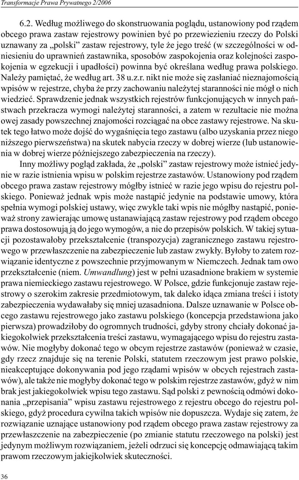 jego treœæ (w szczególnoœci w odniesieniu do uprawnieñ zastawnika, sposobów zaspokojenia oraz kolejnoœci zaspokojenia w egzekucji i upad³oœci) powinna byæ okreœlana wed³ug prawa polskiego.