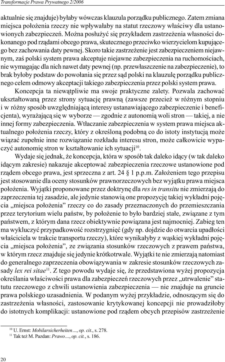 Mo na pos³u yæ siê przyk³adem zastrze enia w³asnoœci dokonanego pod rz¹dami obcego prawa, skutecznego przeciwko wierzycielom kupuj¹cego bez zachowania daty pewnej.