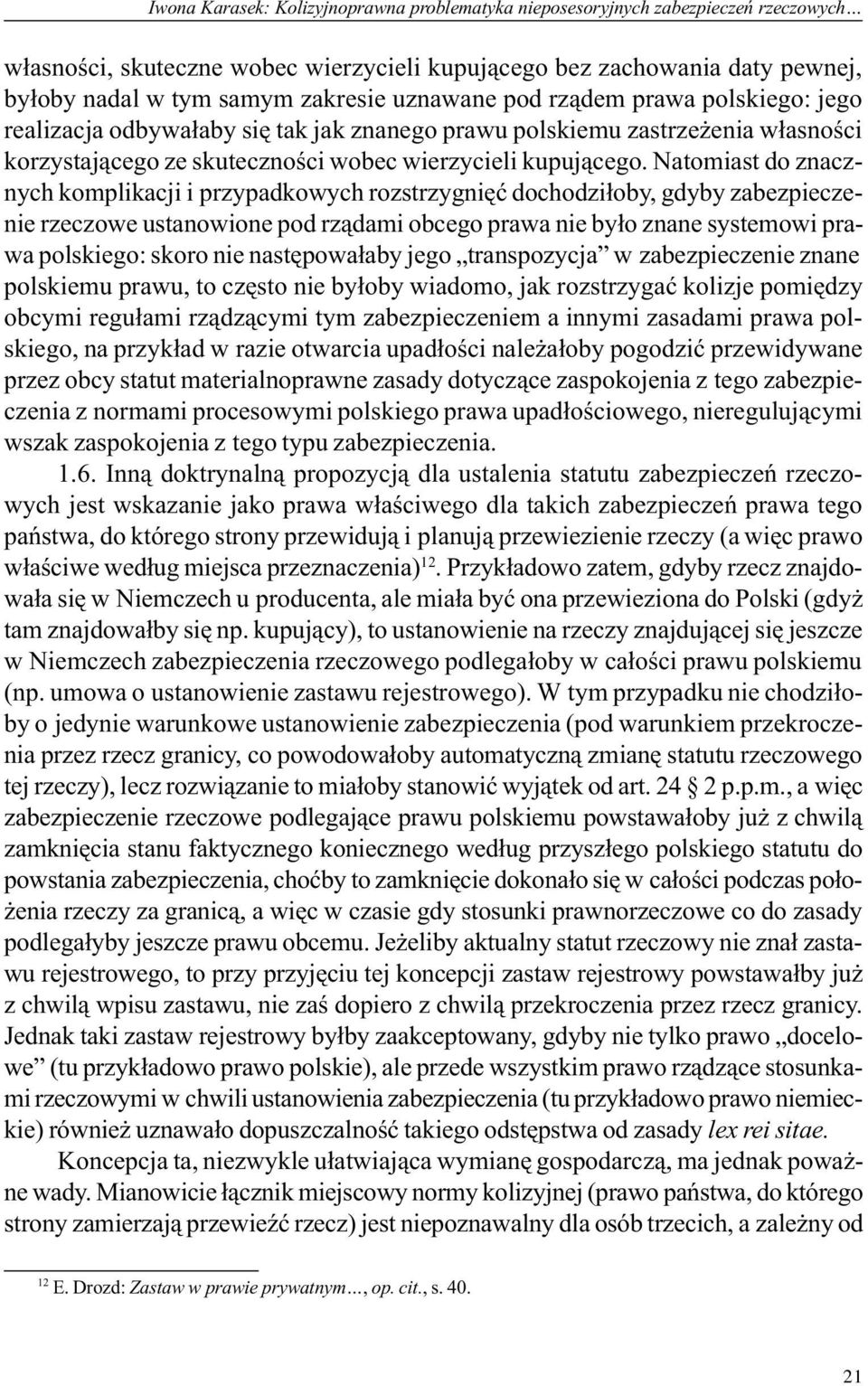 Natomiast do znacznych komplikacji i przypadkowych rozstrzygniêæ dochodzi³oby, gdyby zabezpieczenie rzeczowe ustanowione pod rz¹dami obcego prawa nie by³o znane systemowi prawa polskiego: skoro nie