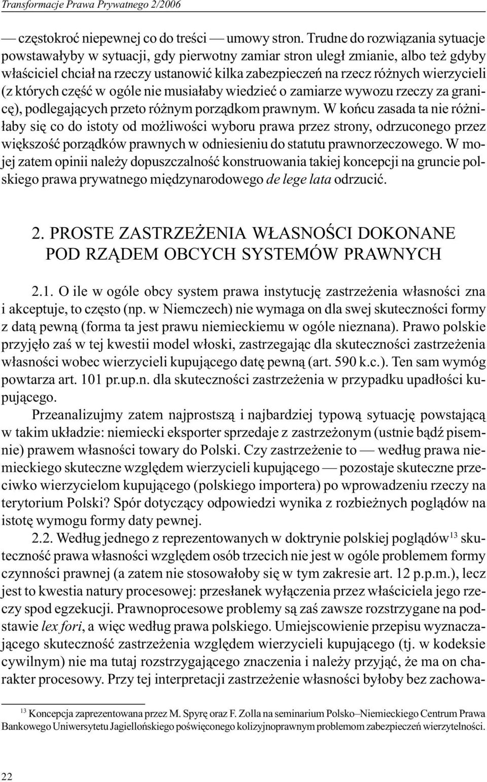 (z których czêœæ w ogóle nie musia³aby wiedzieæ o zamiarze wywozu rzeczy za granicê), podlegaj¹cych przeto ró nym porz¹dkom prawnym.