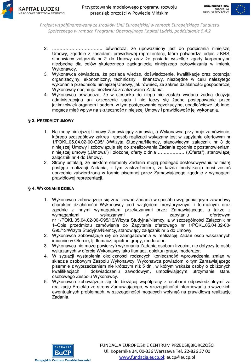 Wykonawca oświadcza, że posiada wiedzę, doświadczenie, kwalifikacje oraz potencjał organizacyjny, ekonomiczny, techniczny i finansowy, niezbędne w celu należytego wykonania przedmiotu niniejszej