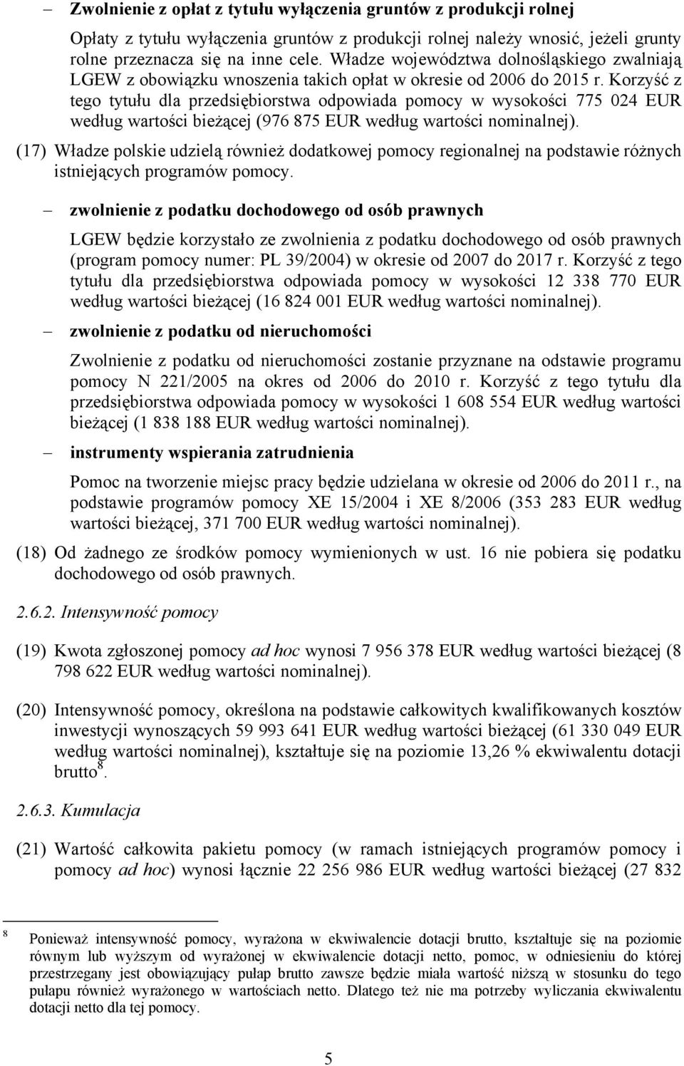 Korzyść z tego tytułu dla przedsiębiorstwa odpowiada pomocy w wysokości 775 024 EUR według wartości bieżącej (976 875 EUR według wartości nominalnej).