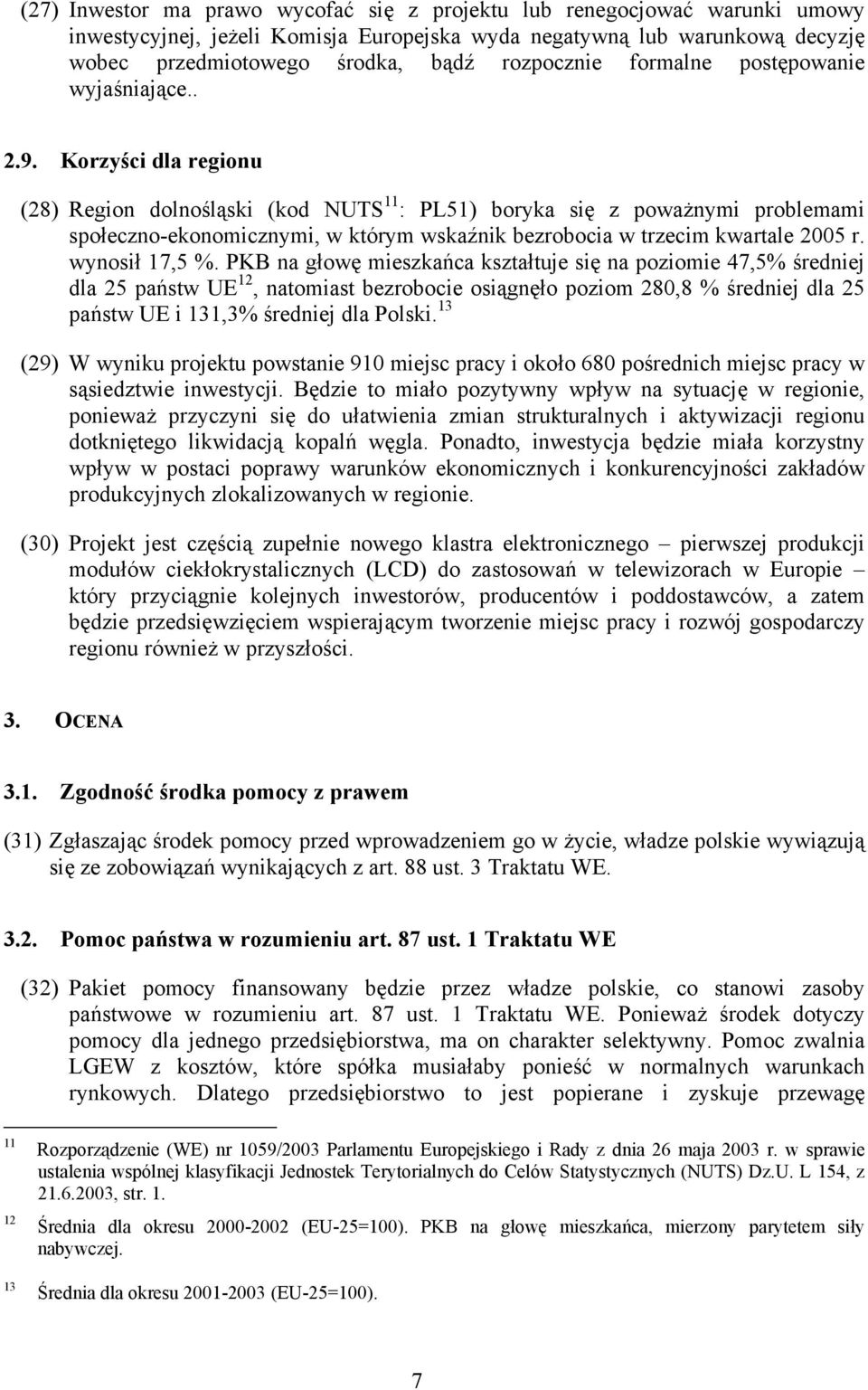 Korzyści dla regionu (28) Region dolnośląski (kod NUTS 11 : PL51) boryka się z poważnymi problemami społeczno-ekonomicznymi, w którym wskaźnik bezrobocia w trzecim kwartale 2005 r. wynosił 17,5 %.