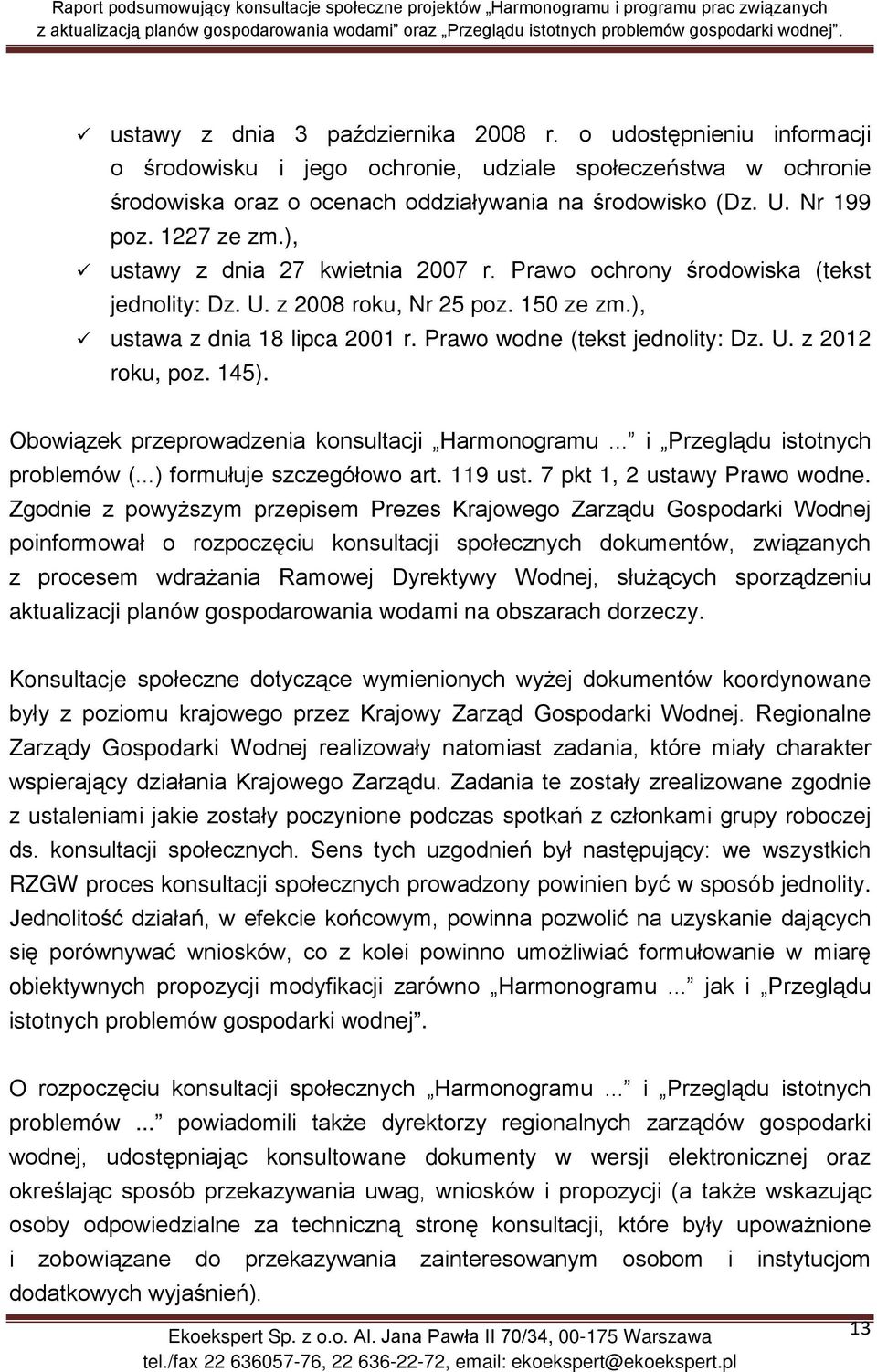 U. z 2012 roku, poz. 145). Obowiązek przeprowadzenia konsultacji Harmonogramu... i Przeglądu istotnych problemów (...) formułuje szczegółowo art. 119 ust. 7 pkt 1, 2 ustawy Prawo wodne.