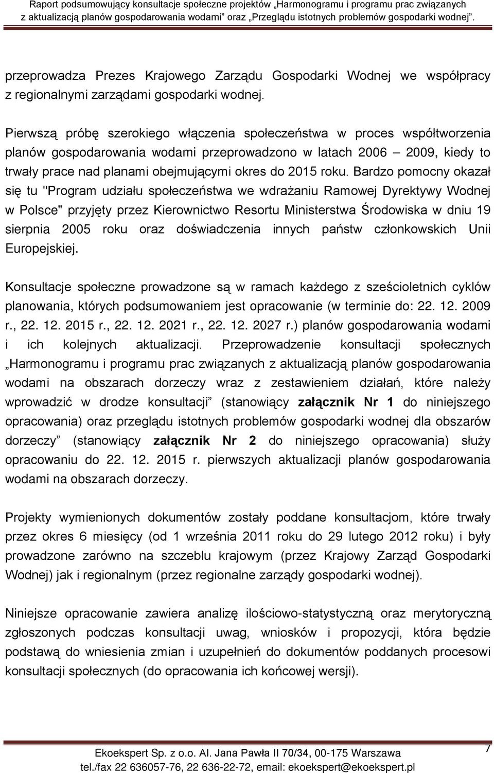 roku. Bardzo pomocny okazał się tu "Program udziału społeczeństwa we wdrażaniu Ramowej Dyrektywy Wodnej w Polsce" przyjęty przez Kierownictwo Resortu Ministerstwa Środowiska w dniu 19 sierpnia 2005