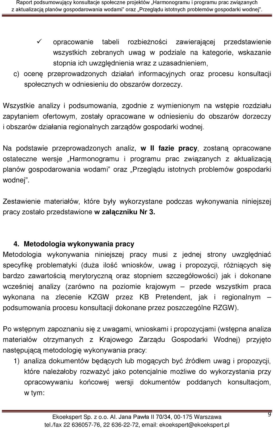 Wszystkie analizy i podsumowania, zgodnie z wymienionym na wstępie rozdziału zapytaniem ofertowym, zostały opracowane w odniesieniu do obszarów dorzeczy i obszarów działania regionalnych zarządów