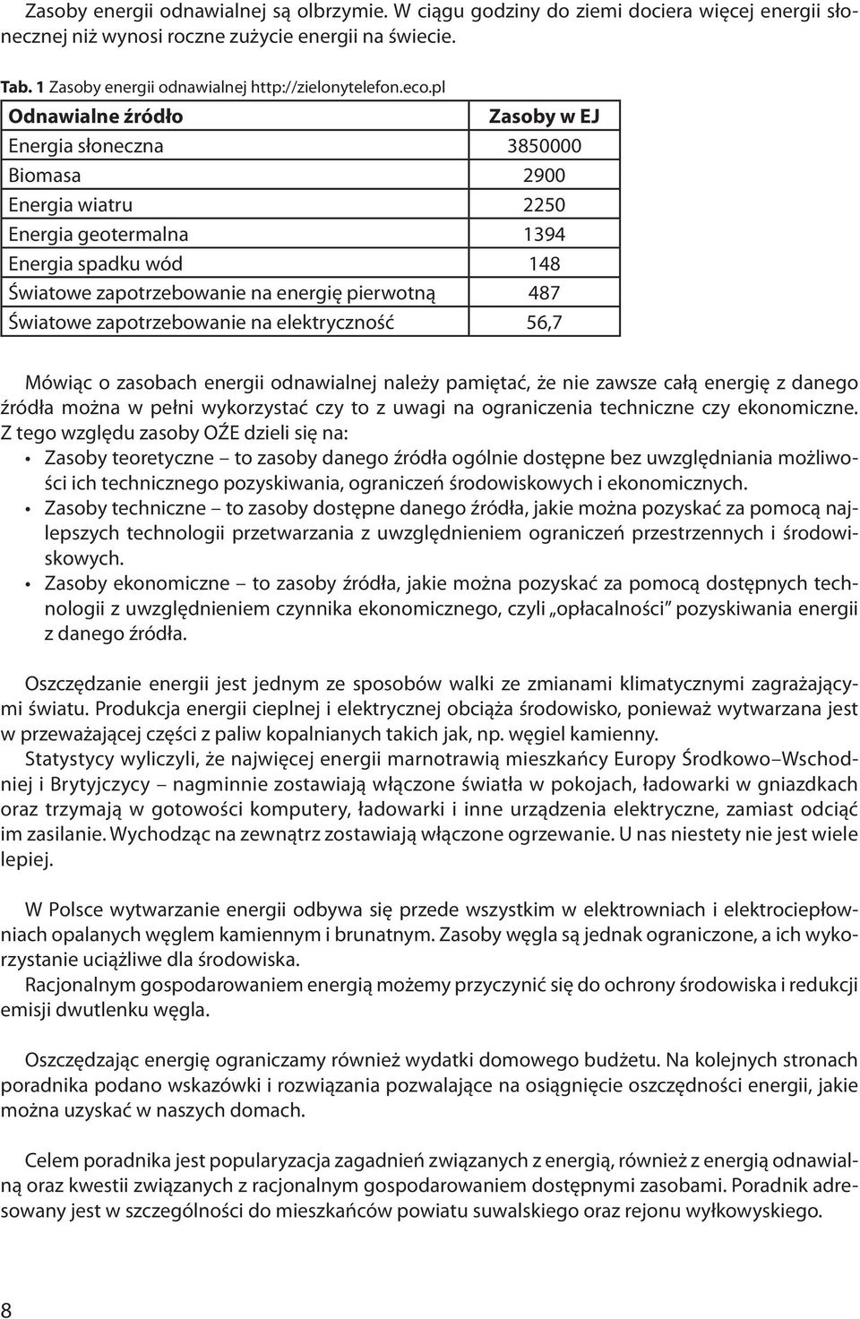 pl Odnawialne źródło Zasoby w EJ Energia słoneczna 3850000 Biomasa 2900 Energia wiatru 2250 Energia geotermalna 1394 Energia spadku wód 148 Światowe zapotrzebowanie na energię pierwotną 487 Światowe