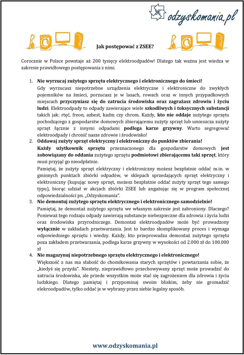 Gdy wyrzucasz niepotrzebne urządzenia elektryczne i elektroniczne do zwykłych pojemników na śmieci, porzucasz je w lasach, rowach oraz w innych przypadkowych miejscach przyczyniasz się do zatrucia