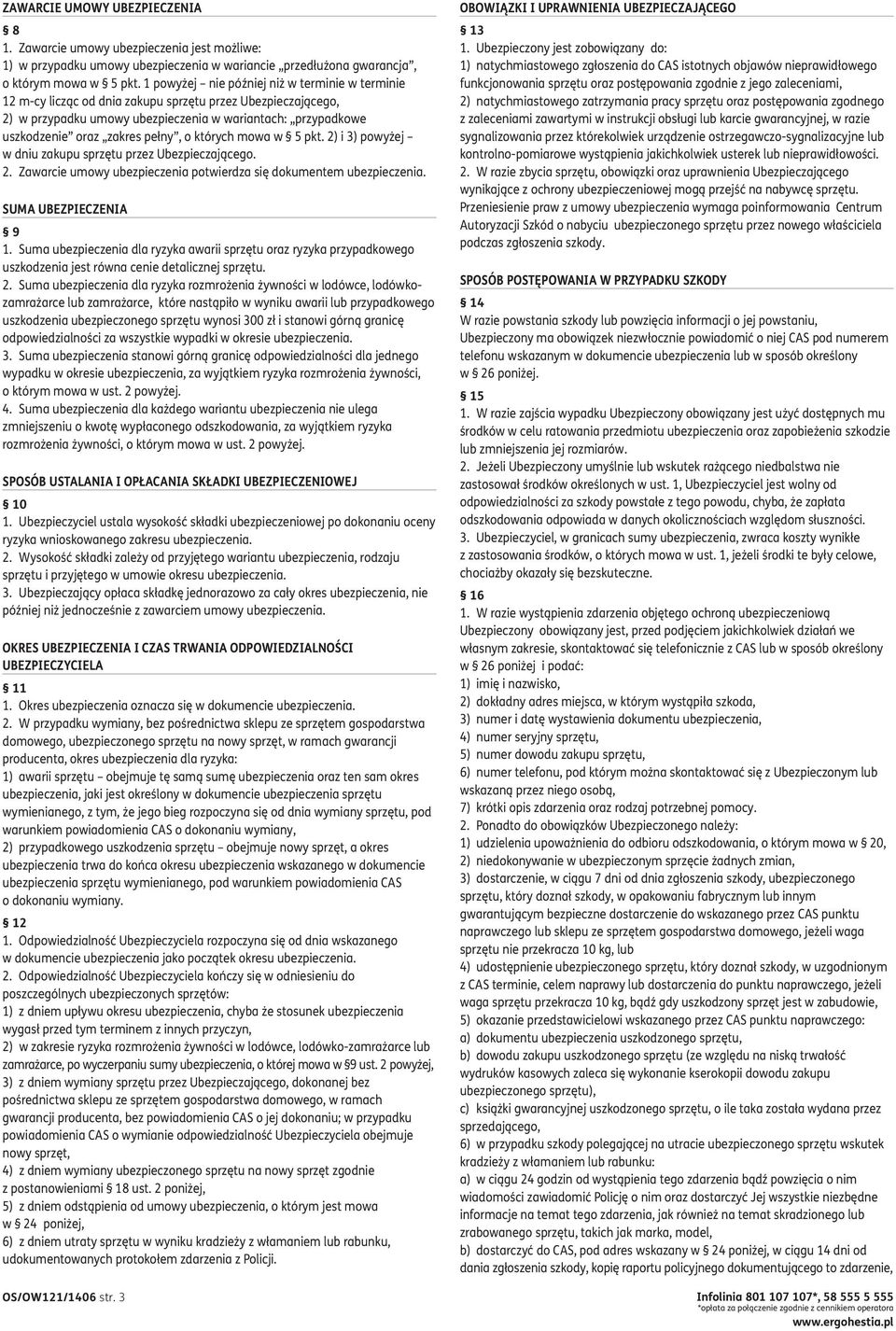 pełny, o których mowa w 5 pkt. 2) i 3) powyżej w dniu zakupu sprzętu przez Ubezpieczającego. 2. Zawarcie umowy ubezpieczenia potwierdza się dokumentem ubezpieczenia. SUMA UBEZPIECZENIA 9 1.