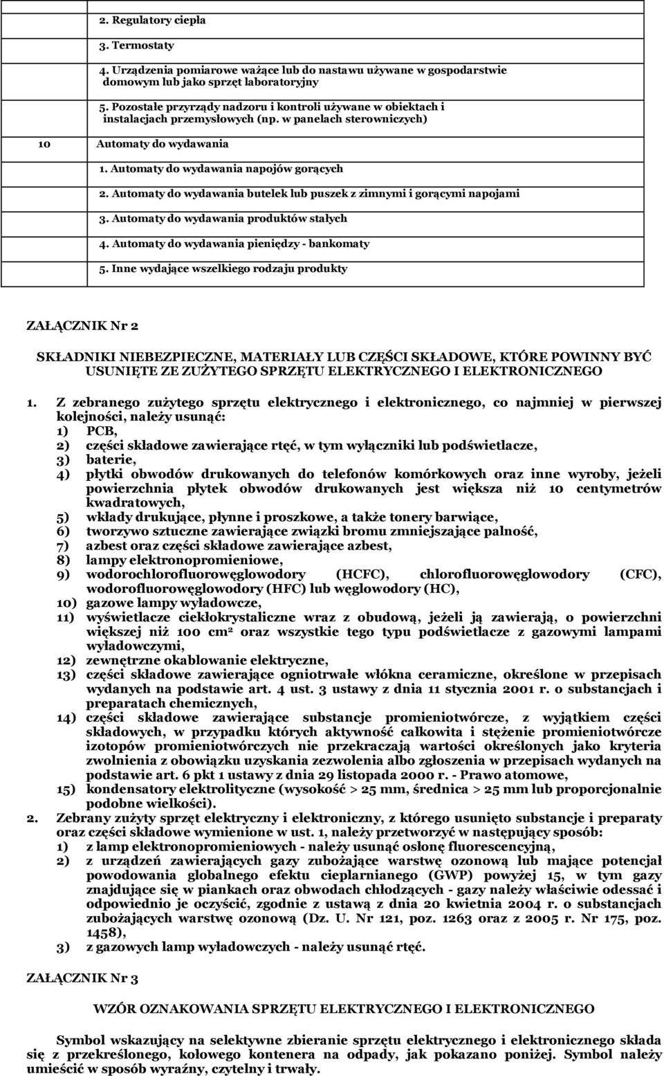 Automaty do wydawania butelek lub puszek z zimnymi i gorącymi napojami 3. Automaty do wydawania produktów stałych 4. Automaty do wydawania pieniędzy - bankomaty 5.