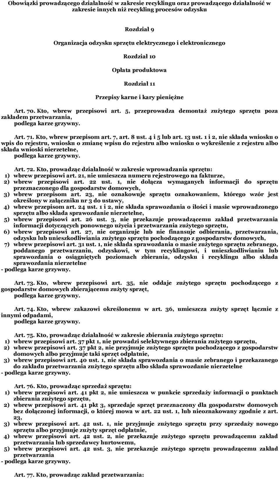 5, przeprowadza demontaż zużytego sprzętu poza zakładem przetwarzania, podlega karze grzywny. Art. 71. Kto, wbrew przepisom art. 7, art. 8 ust. 4 i 5 lub art. 13 ust.