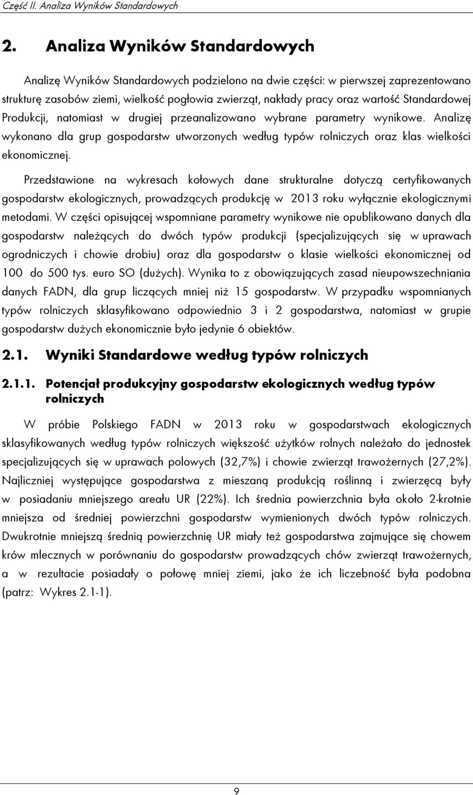 Standardowej Produkcji, natomiast w drugiej przeanalizowano wybrane parametry wynikowe. Analizę wykonano dla grup gospodarstw utworzonych według typów rolniczych oraz klas wielkości ekonomicznej.