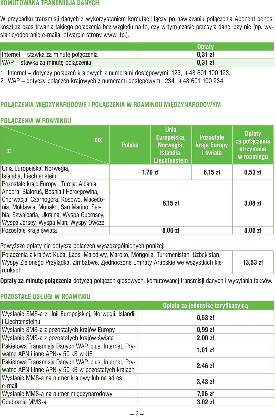 Internet dotyczy połączeń krajowych z numerami dostępowymi: 123, +48 601 100 123. 2. WAP dotyczy połączeń krajowych z numerami dostępowymi: 234, +48 601 100 234.
