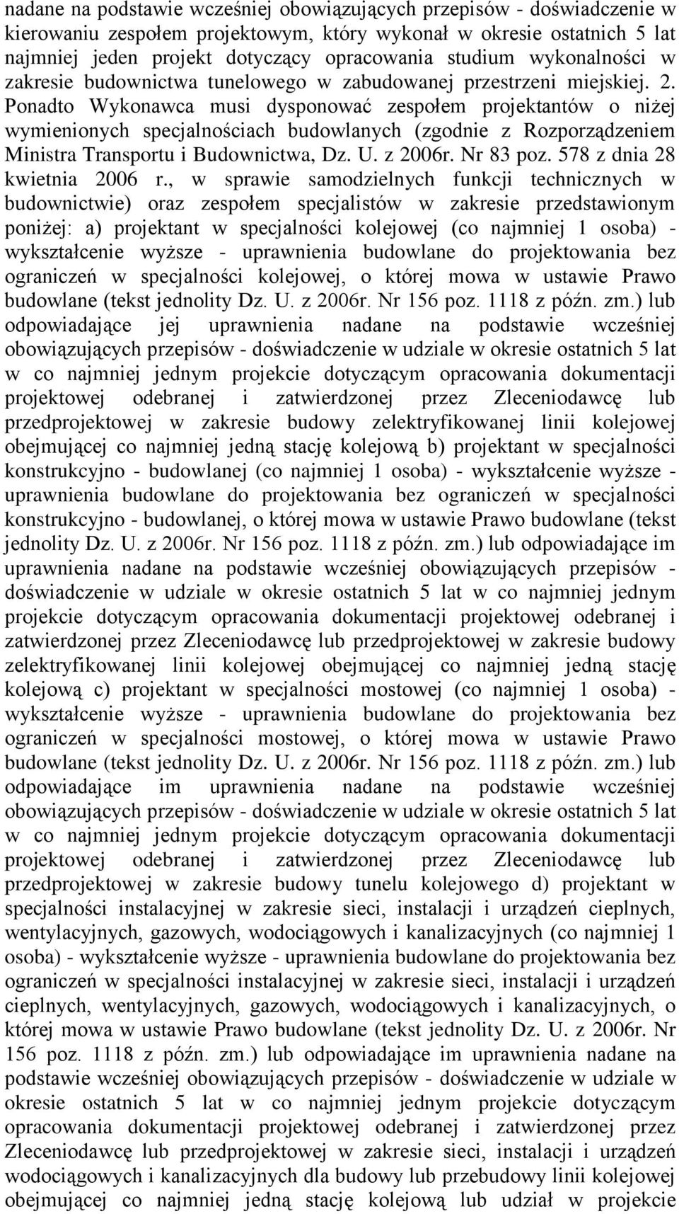 Ponadto Wykonawca musi dysponować zespołem projektantów o niżej wymienionych specjalnościach budowlanych (zgodnie z Rozporządzeniem Ministra Transportu i Budownictwa, Dz. U. z 2006r. Nr 83 poz.