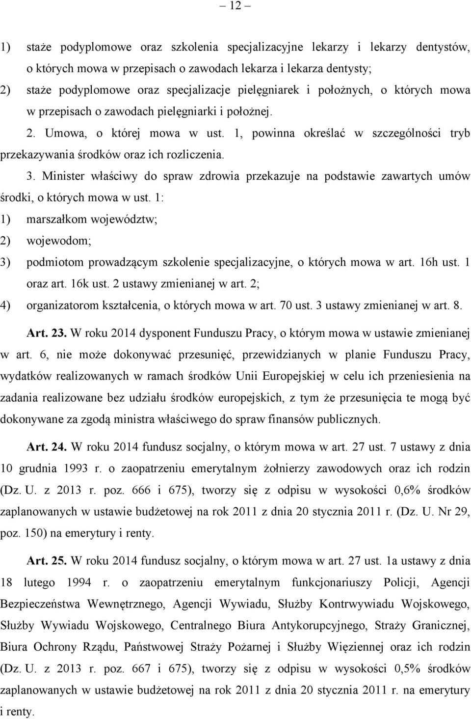 1, powinna określać w szczególności tryb przekazywania środków oraz ich rozliczenia. 3. Minister właściwy do spraw zdrowia przekazuje na podstawie zawartych umów środki, o których mowa w ust.