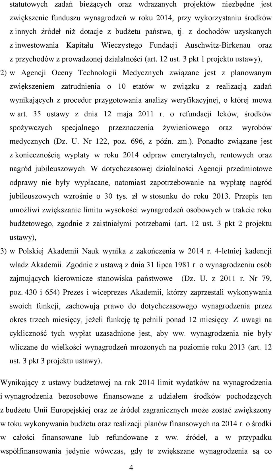 3 pkt 1 projektu ustawy), 2) w Agencji Oceny Technologii Medycznych związane jest z planowanym zwiększeniem zatrudnienia o 10 etatów w związku z realizacją zadań wynikających z procedur przygotowania