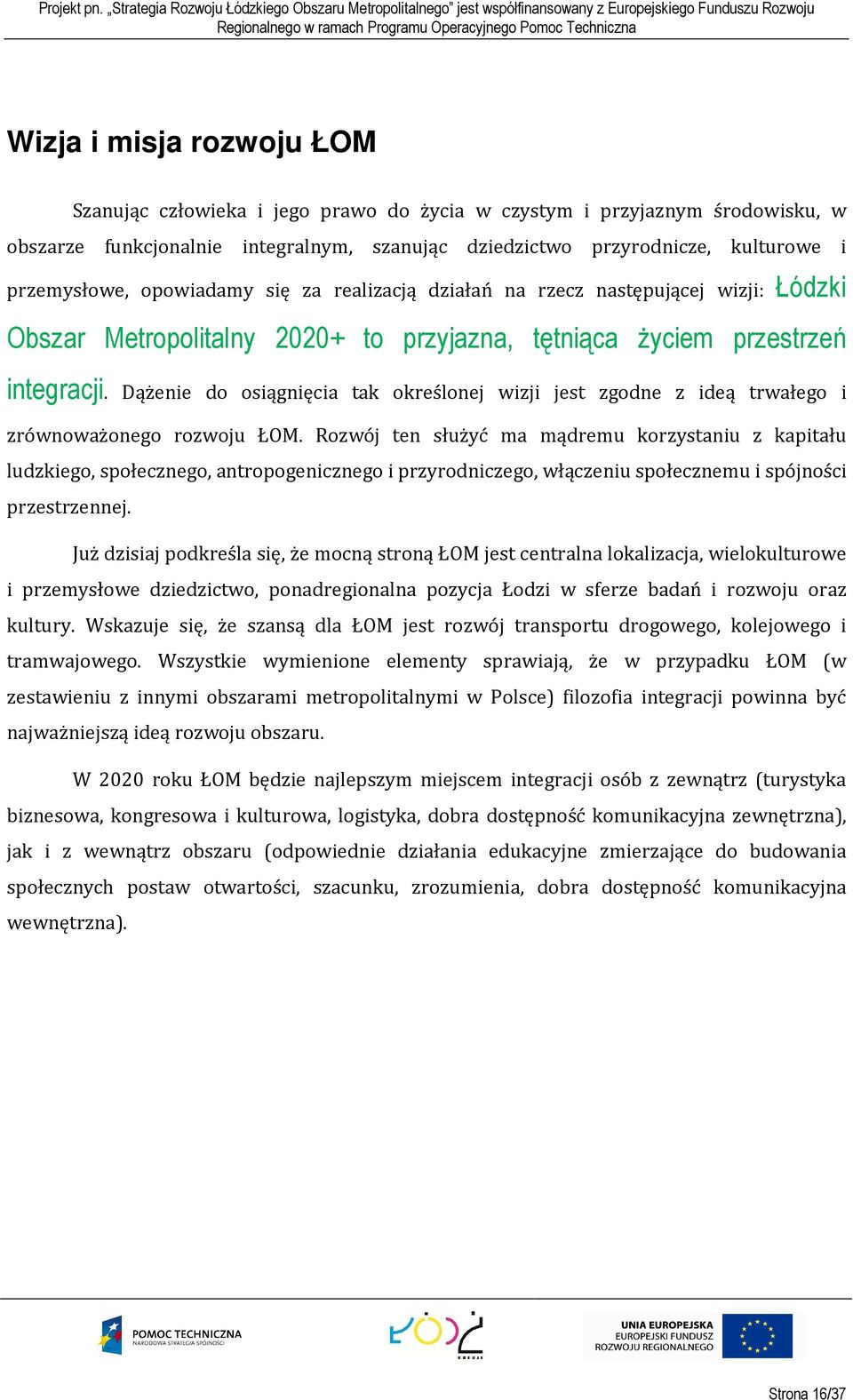 Dążenie do osiągnięcia tak określonej wizji jest zgodne z ideą trwałego i zrównoważonego rozwoju ŁOM.