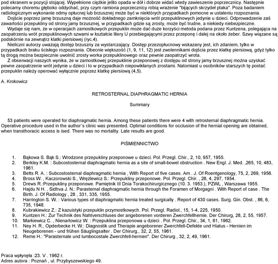 Poza badaniem radiologicznym wykonanie odmy opłucnej lub brzusznej moŝe być w niektórych przypadkach pomocne w ustaleniu rozpoznania.