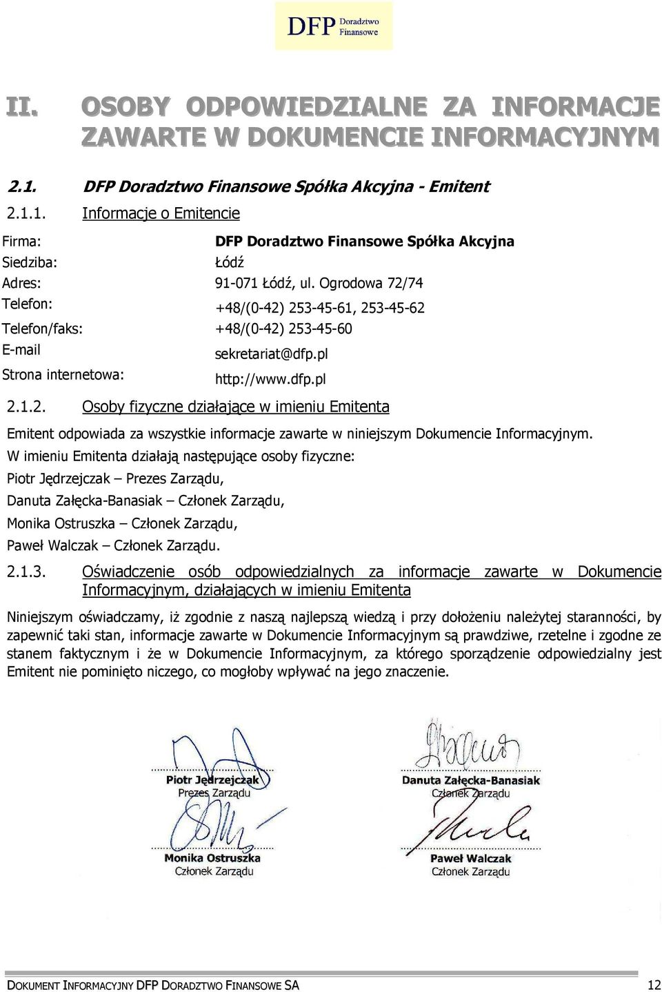 W imieniu Emitenta działają następujące osoby fizyczne: Piotr Jędrzejczak Prezes Zarządu, Danuta Załęcka-Banasiak Członek Zarządu, Monika Ostruszka Członek Zarządu, Paweł Walczak Członek Zarządu. 2.1.