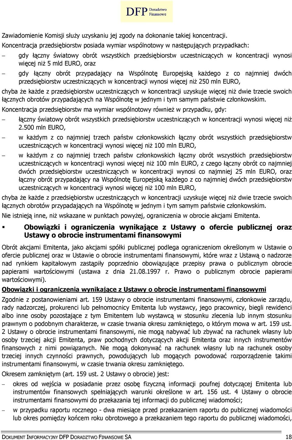 oraz gdy łączny obrót przypadający na Wspólnotę Europejską kaŝdego z co najmniej dwóch przedsiębiorstw uczestniczących w koncentracji wynosi więcej niŝ 250 mln EURO, chyba Ŝe kaŝde z przedsiębiorstw