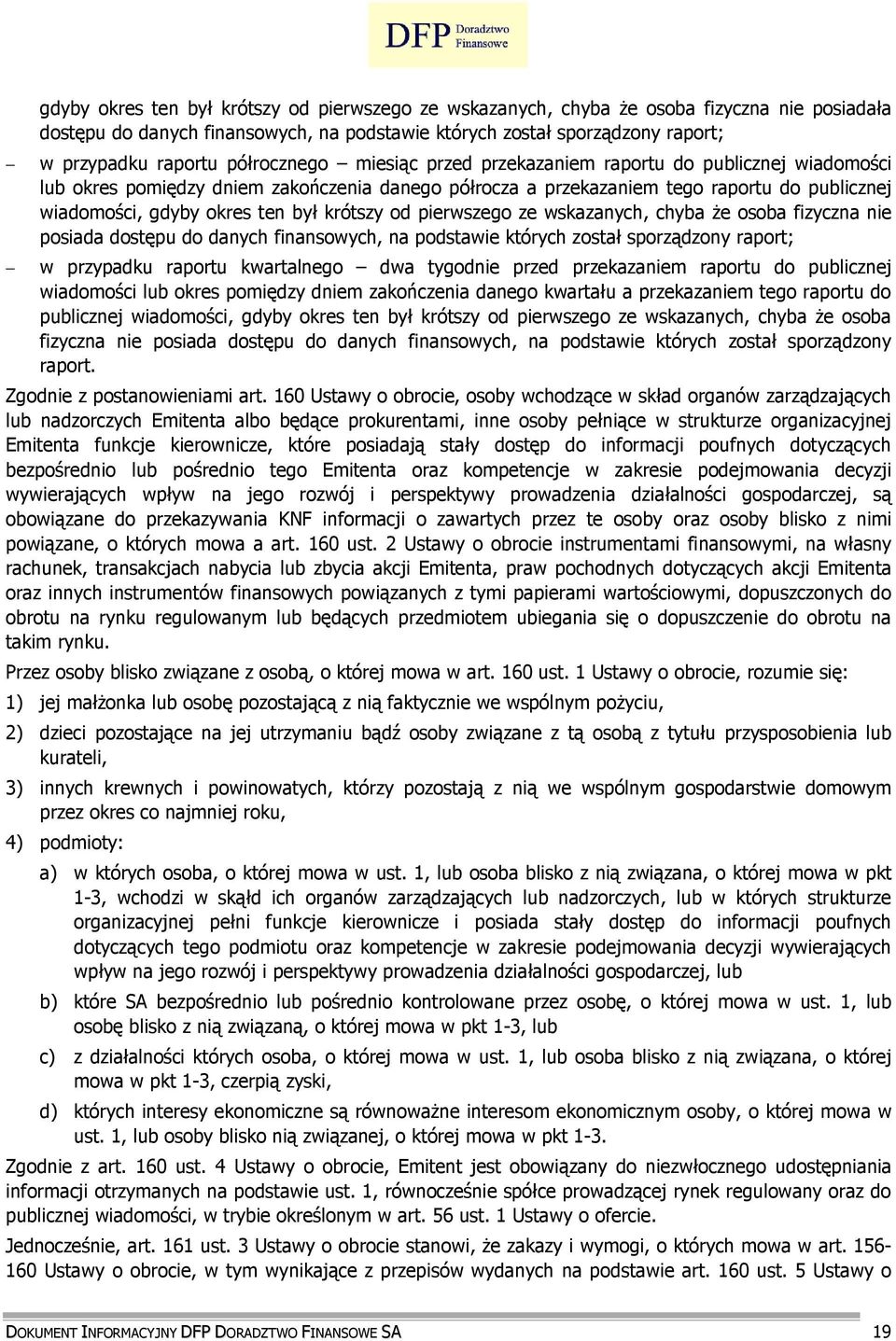 krótszy od pierwszego ze wskazanych, chyba Ŝe osoba fizyczna nie posiada dostępu do danych finansowych, na podstawie których został sporządzony raport; w przypadku raportu kwartalnego dwa tygodnie