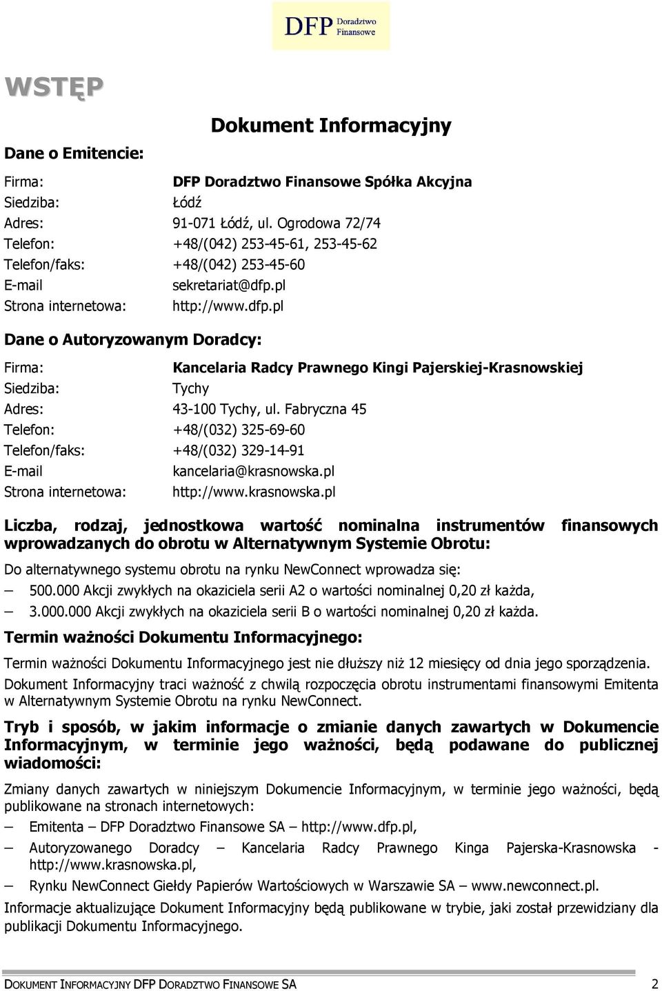 pl http://www.dfp.pl Dane o Autoryzowanym Doradcy: Firma: Siedziba: Kancelaria Radcy Prawnego Kingi Pajerskiej-Krasnowskiej Tychy Adres: 43-100 Tychy, ul.