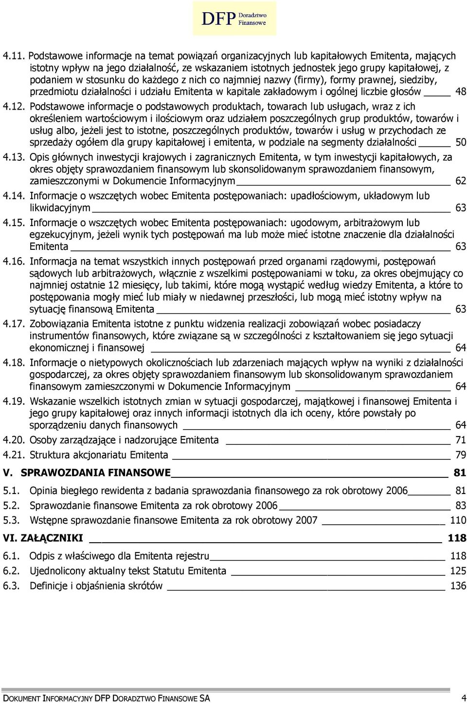 Podstawowe informacje o podstawowych produktach, towarach lub usługach, wraz z ich określeniem wartościowym i ilościowym oraz udziałem poszczególnych grup produktów, towarów i usług albo, jeŝeli jest