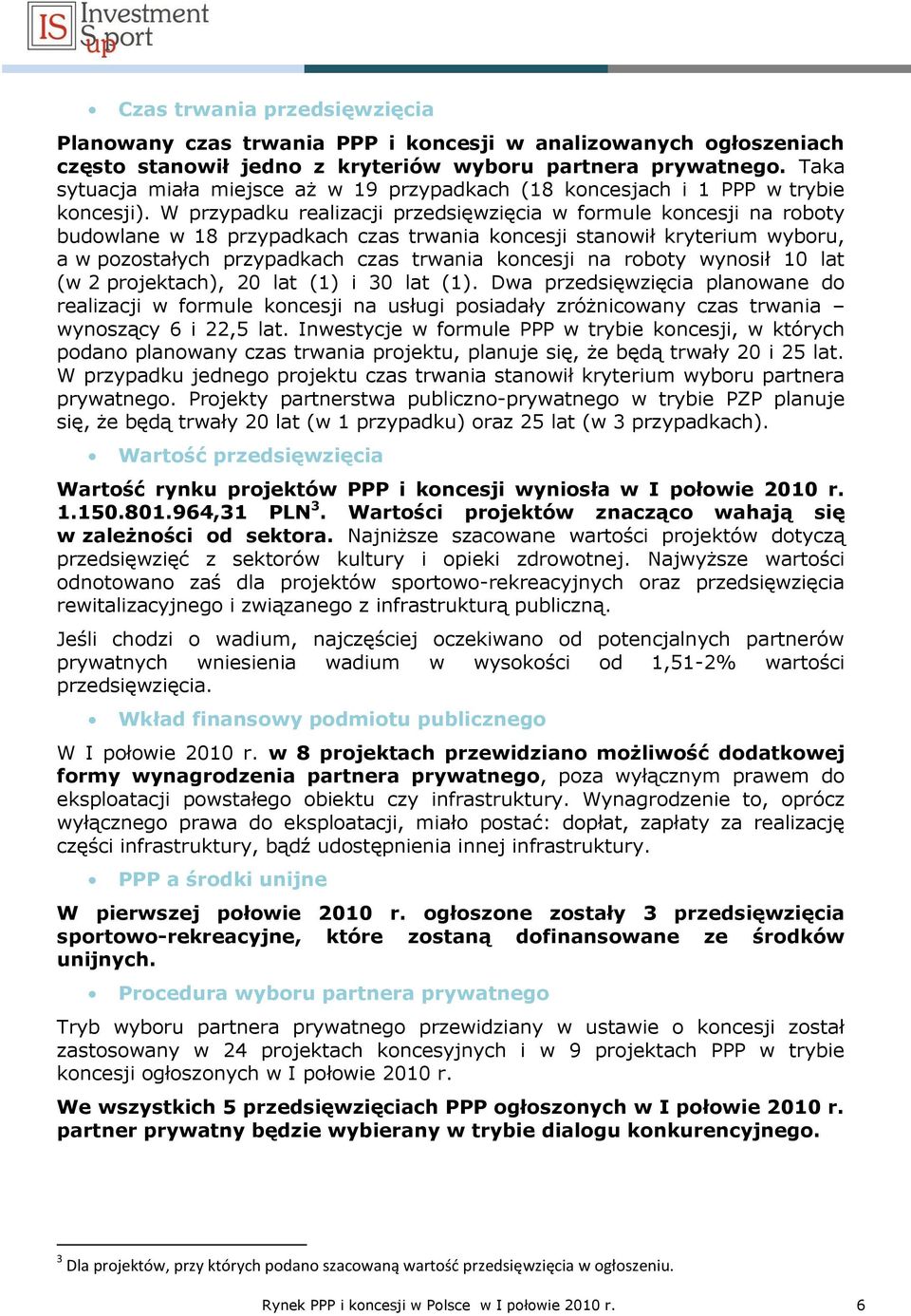 W przypadku realizacji przedsięwzięcia w formule koncesji na roboty budowlane w 18 przypadkach czas trwania koncesji stanowił kryterium wyboru, a w pozostałych przypadkach czas trwania koncesji na