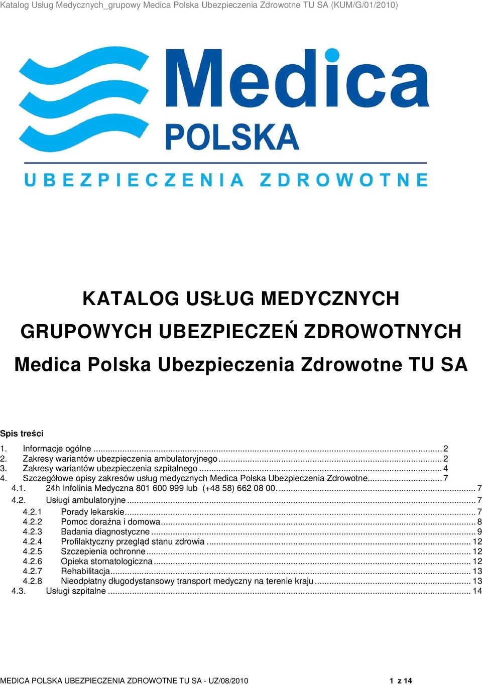 24h Infolinia Medyczna 801 600 999 lub (+48 58) 662 08 00.... 7 4.2. Usługi ambulatoryjne... 7 4.2.1 Porady lekarskie... 7 4.2.2 Pomoc doraźna i domowa... 8 4.2.3 Badania diagnostyczne... 9 4.2.4 Profilaktyczny przegląd stanu zdrowia.