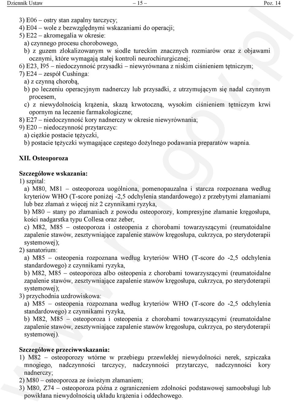 znacznych rozmiarów oraz z objawami ocznymi, które wymagają stałej kontroli neurochirurgicznej; 6) E23, I95 niedoczynność przysadki niewyrównana z niskim ciśnieniem tętniczym; 7) E24 zespół Cushinga: